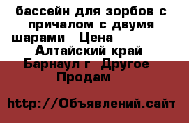  бассейн для зорбов с причалом с двумя шарами › Цена ­ 110 000 - Алтайский край, Барнаул г. Другое » Продам   